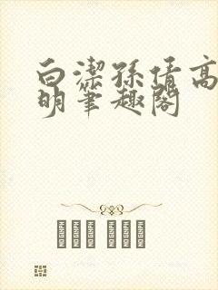 白洁孙倩高义李明笔趣阁