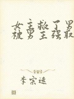 女主救了男主却被男主强取豪夺古言