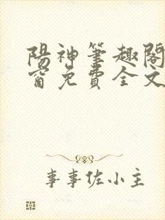 阳神笔趣阁无弹窗免费全文