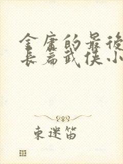 金庸的最后一部长篇武侠小说