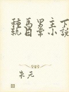 种马男主下半出轨日常小说