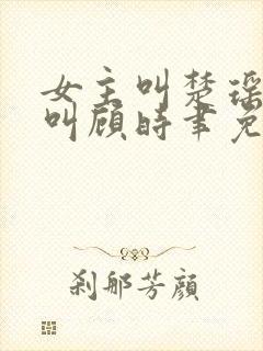 女主叫楚瑶男主叫顾时聿免费阅读