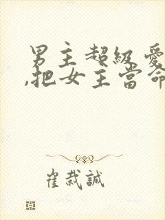 男主超级爱女主,把女主当命的古言
