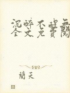 沉醉不醒无删减全文免费阅读