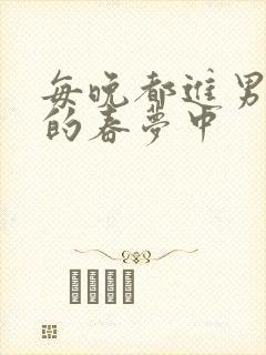 每晚都进男神们的春梦中