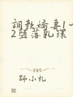 调教娇妻1～12堕落乳环