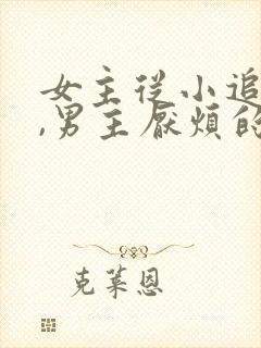 女主从小追男主,男主厌烦的古言