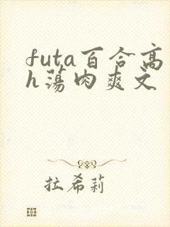 futa百合高h荡肉爽文