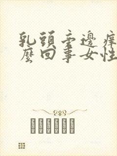 乳头旁边痒是怎么回事女性怎么办