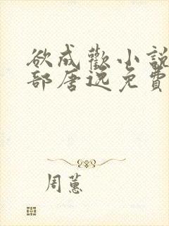 欲成欢小说第一部唐逸免费阅读