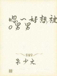 嗯～好想被cao男男