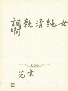 调教清纯女友嗯啊