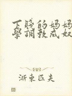 下贱的妈妈被同学调教成奴性的小说