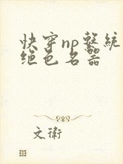 快穿np系统之绝色名器