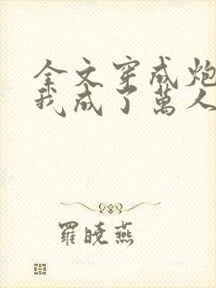 全文穿成炮灰后我成了万人迷