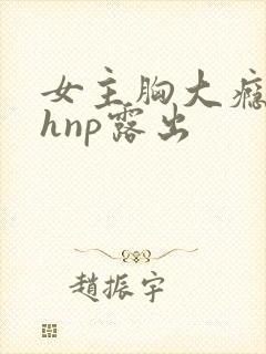 女主胸大瘾欲猛hnp露出