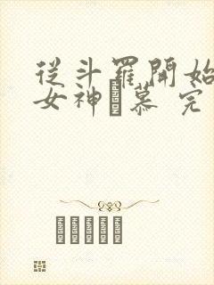 从斗罗开始俘获女神鞪慕 完本