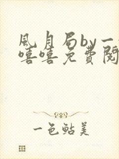 风月局by一念嘻嘻免费阅读笔趣阁