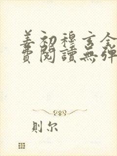 姜初穆玄全文免费阅读无弹窗笔趣阁