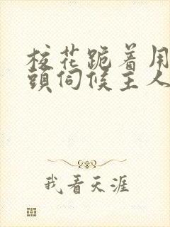 校花跪着用贱奶头伺候主人