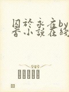 囚于永夜by麦香小说在线阅读原版