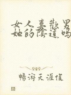 女人喜欢男人舔她的阴道吗