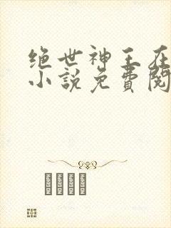 绝世神王在都市小说免费阅读全文