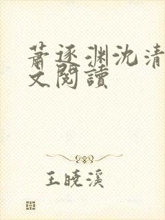 萧逐渊沈清鸢全文阅读