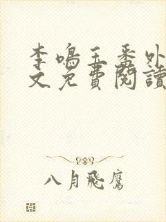 李鸣玉番外篇全文免费阅读笔趣阁