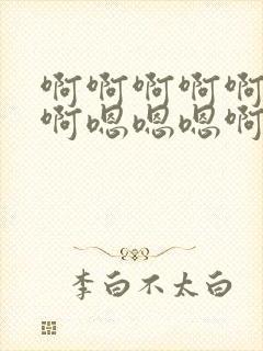 啊啊啊啊啊啊啊啊嗯嗯嗯啊