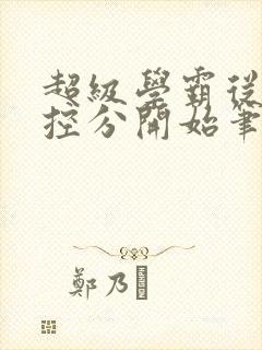 超级学霸从低调控分开始笔趣阁