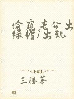 偷窥老公出轨(绿帽/出轨