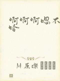 啊啊啊嗯不要啊哈