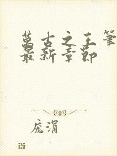 万古之王笔趣阁最新章节