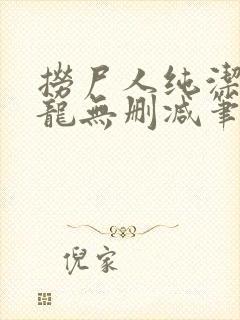 捞尸人纯洁滴小龙无删减笔趣阁封面