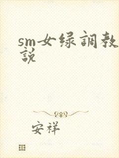 sm女绿调教小说