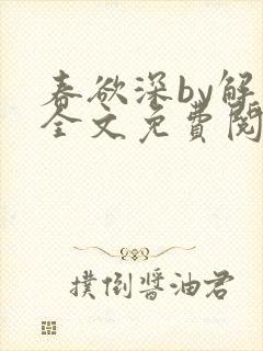 春欲深by解棠全文免费阅读笔趣阁
