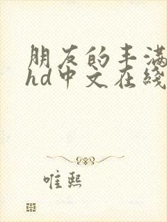 朋友的丰满人妻hd中文在线