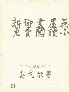 新御书屋无弹窗免费阅读小说