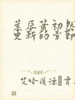 叶辰萧初然刚刚更新的章节