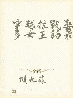 穿越抗战娶了很多女主的最新章节封面