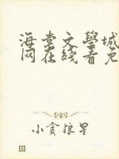 海棠文学城小说网在线看免费阅读