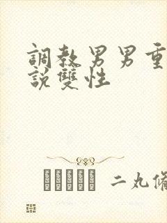 调教男男重口小说双性