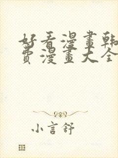 好看漫画韩漫免费漫画大全在线阅读