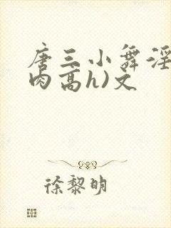 唐三小舞淫(巨肉高h)文