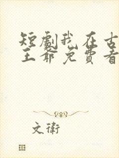 短剧我在古代当王爷免费看