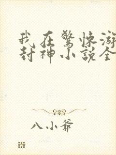 我在惊悚游戏里封神小说全文阅读