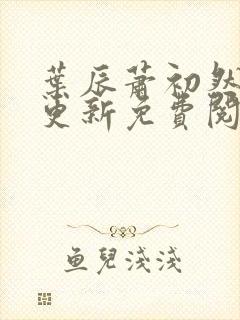 叶辰萧初然最快更新免费阅读全集