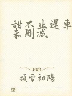 甜不止迟车浴室未删减