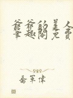 爷爷的美人小说笔趣阁免费阅读全文